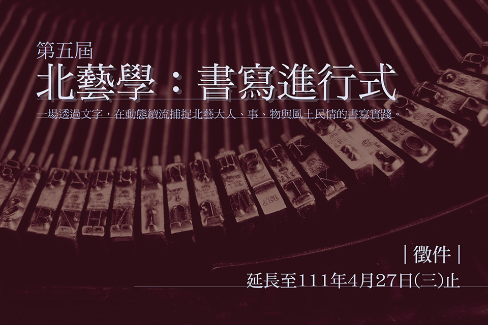 【延長徵件】111年第五屆《北藝學：書寫進行式》徵件延長至4月27日（三）止